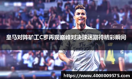 皇马对阵矿工C罗再现巅峰对决球迷期待精彩瞬间