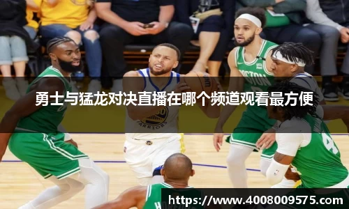 勇士与猛龙对决直播在哪个频道观看最方便
